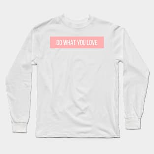 Do What You Love - Inspiring and Motivational Quotes Long Sleeve T-Shirt